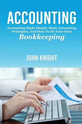 Accounting: Accounting made simple, basic accounting principles, and how to do your own bookkeeping Cover Image