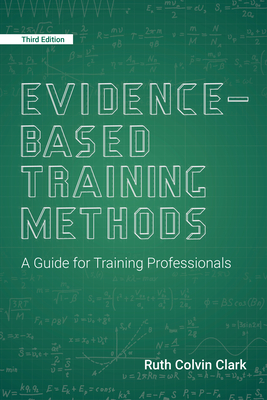 Evidence-Based Training Methods, 3rd Edition: A Guide for Training Professionals By Ruth Colvin Clark Cover Image