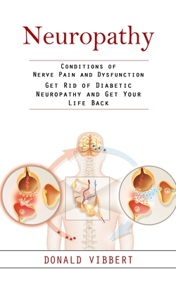 Neuropathy: Conditions of Nerve Pain and Dysfunction (Get Rid of Diabetic Neuropathy and Get Your Life Back) Cover Image