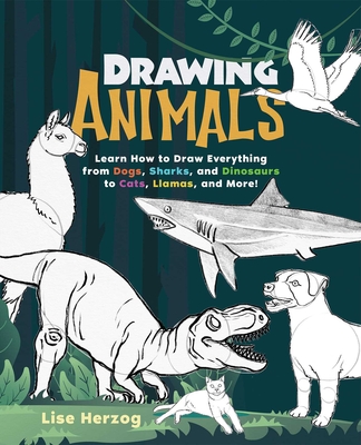 Drawing Animals: Learn How to Draw Everything from Dogs, Sharks, and Dinosaurs to Cats, Llamas, and More! (How to Draw Books) By Lise Herzog Cover Image