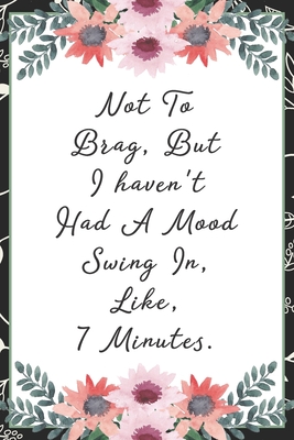 Not to brag, but I haven't had a mood swing in, like, 7 minutes.: Funny  Sarcastic Office Gag Gifts For Coworkers Birthday, Christmas Holiday Gift,  Sec (Paperback) | Hooked