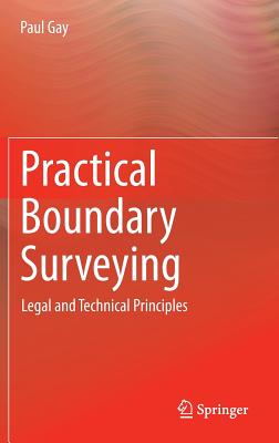 Practical Boundary Surveying: Legal and Technical Principles By Paul Gay Cover Image