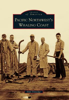 Pacific Northwest's Whaling Coast (Images of America) By Dale Vinnedge Cover Image