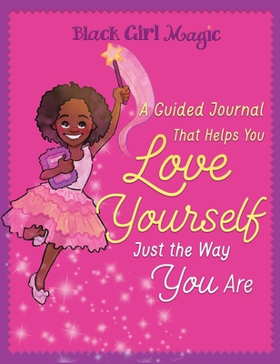 Black Girl Magic: A Guided Journal that Helps You Love Yourself Just the Way You Are By Zahra Bryan Cover Image