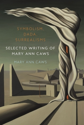 Symbolism, Dada, Surrealisms: Selected Writing of Mary Ann Caws Cover Image
