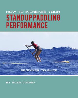 How to Increase Your Stand Up Paddling Performance Cover Image