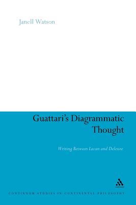 Guattari's Diagrammatic Thought: Writing Between Lacan and Deleuze (Continuum Studies in Continental Philosophy #63) By Janell Watson Cover Image