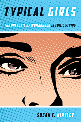 Typical Girls: The Rhetoric of Womanhood in Comic Strips (Studies in Comics and Cartoons ) By Susan E. Kirtley Cover Image