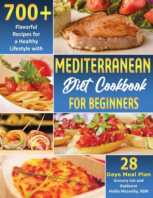 Mediterranean Diet Cookbook for Beginners: 700+ Flavorful Recipes for a Healthy Lifestyle with 28 Days Meal Plan, Grocery List, and Guidance Cover Image