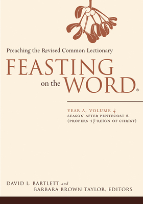 Feasting on the Word: Year A, Volume 4: Season After Pentecost 2 (Propers 17-Reign of Christ) Cover Image