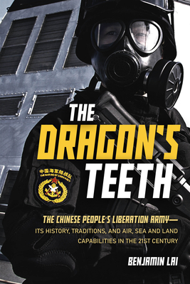 The Dragon's Teeth: The Chinese People's Liberation Army--Its History, Traditions, and Air, Sea and Land Capabilities in the 21st Century