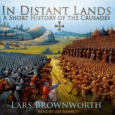 In Distant Lands Lib/E: A Short History of the Crusades By Joe Barrett (Read by), Lars Brownworth Cover Image
