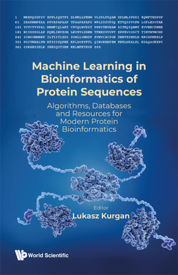 Machine Learning in Bioinformatics of Protein Sequences: Algorithms, Databases and Resources for Modern Protein Bioinformatics By Lukasz Kurgan (Editor) Cover Image