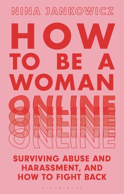 How to Be a Woman Online: Surviving Abuse and Harassment, and How to Fight Back By Nina Jankowicz Cover Image