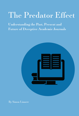 Predator Effect: Understanding the Past, Present and Future of Deceptive Academic Journals Cover Image