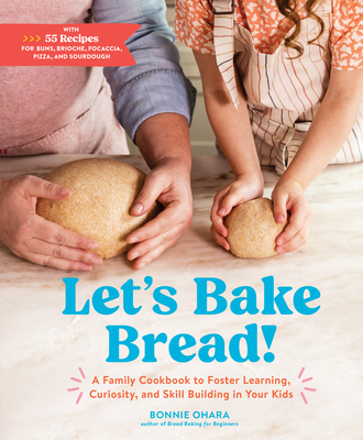 Let's Bake Bread!: A Family Cookbook to Foster Learning, Curiosity, and Skill Building in Your Kids By Bonnie Ohara Cover Image