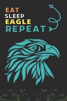 Eat Sleep Eagle Repeat: Best Gift for Eagle Lovers, 6 x 9 in, 110 pages book for Girl, boys, kids, school, students By Doridro Press House Cover Image