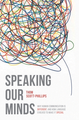 Speaking Our Minds: Why human communication is different, and how language evolved to make it special By Thom Scott-Phillips Cover Image