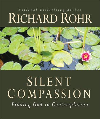Silent Compassion: Finding God in Contemplation By Richard Rohr Cover Image