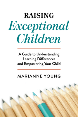 Raising Exceptional Children: A Guide to Understanding Learning Differences and Empowering Your Child By Marianne Young Cover Image