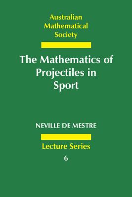 The Mathematics of Projectiles in Sport (Australian Mathematical Society Lecture #6) By Neville de Mestre Cover Image
