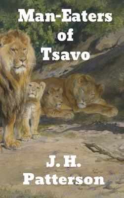 The Man-Eaters of Tsavo: and Other East African Adventures By J. H. Patterson Cover Image