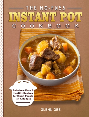 The No-Fuss Instant Pot Cookbook: Delicious, Easy & Healthy Recipes for Smart People on A Budget Cover Image