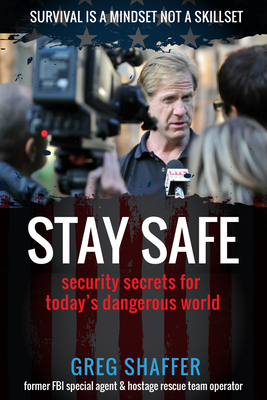 Stay Safe: Security Secrets for Today's Dangerous World By Greg Shaffer Cover Image