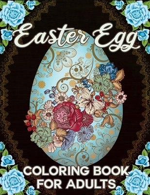Easter Egg Coloring Book for Adults: Easy and Beautiful Easter Egg Designs Mandala, Flowers, Patterns, and More! for Teens & Adults for Fun and Relaxa
