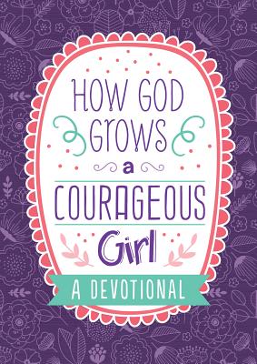 How God Grows a Courageous Girl: A Devotional (Courageous Girls) By Carey Scott Cover Image