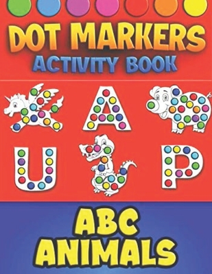 Dot Marker Activity Book ABC Animals: Dot Markers Activity for Kids, Baby, Toddler, Preschool, Kindergarten, Girls, Boys, Art Paint Daubers. This is a Cover Image