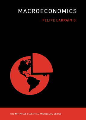 Macroeconomics (The MIT Press Essential Knowledge series) By Felipe Larrain B. Cover Image