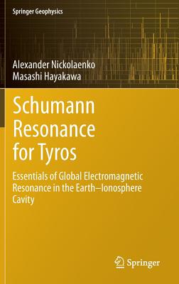 Schumann Resonance for Tyros: Essentials of Global Electromagnetic Resonance in the Earth-Ionosphere Cavity (Springer Geophysics) By Alexander Nickolaenko, Masashi Hayakawa Cover Image