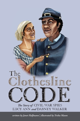 The Clothesline Code: The Story of Civil War Spies Lucy Ann and Dabney Walker Cover Image