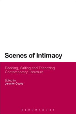 Scenes of Intimacy: Reading, Writing and Theorizing Contemporary Literature By Jennifer Cooke (Editor) Cover Image