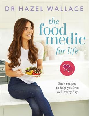 The Food Medic for Life: Easy recipes to help you live well every day By Dr. Hazel Wallace Cover Image