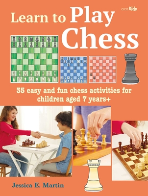 Learn to Play Chess: 35 easy and fun chess activities for children aged 7 years + By Jessica E. Martin Cover Image