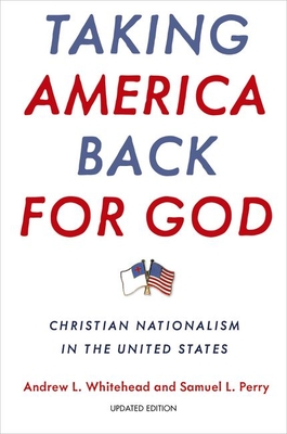 Taking America Back for God: Christian Nationalism in the United States By Andrew L. Whitehead, Samuel L. Perry Cover Image