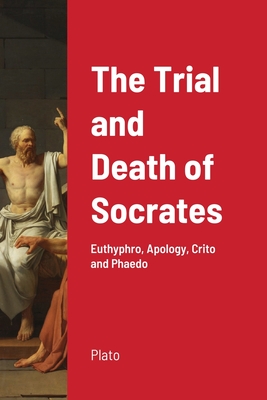 The Trial and Death of Socrates: Euthyphro, Apology, Crito and Phaedo By Plato Cover Image