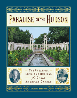Paradise on the Hudson: The Creation, Loss, and Revival of a Great American Garden By Caroline Seebohm Cover Image