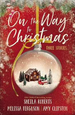 On the Way to Christmas: Three Stories By Sheila Roberts, Melissa Ferguson, Amy Clipston Cover Image