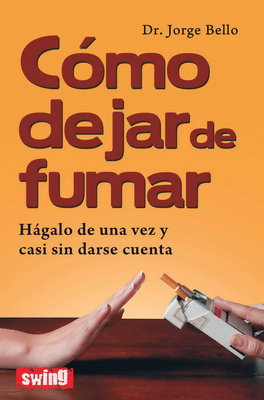 Cómo dejar de fumar: Hágalo de una vez y casi sin darse cuenta By Dr. Jorge Bello Cover Image