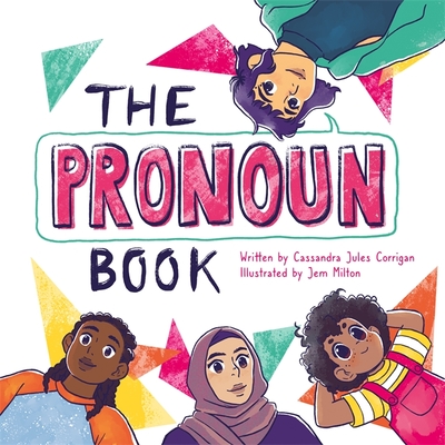 The Pronoun Book: She, He, They, and Me! By Jem Milton (Illustrator), Cassandra Jules Corrigan Cover Image