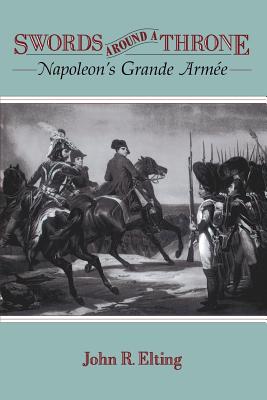 Swords Around A Throne: Napoleon's Grande Armée Cover Image