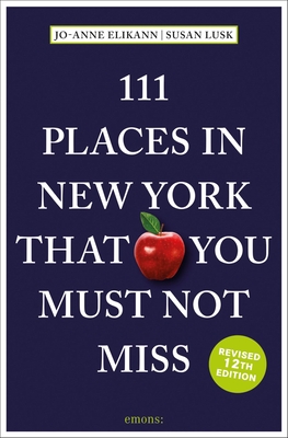 111 Places in New York That You Must Not Miss By Jo-Anne Elikann, Susan Lusk Cover Image