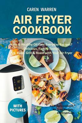 Air Fryer Cookbook: Easy & Healthy Oil Free Everyday Recipes- Delicious, Family-Tasted: Fry, Bake. Grill & Roast with Your Air Fryer (Air Cover Image