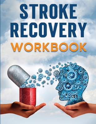Stroke Recovery Workbook: A Collection of Therapeutic Activities for Stroke Survivors, Including Memory Games, Speech Exercises, and Motor Skill Cover Image