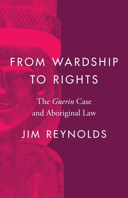 From Wardship to Rights: The Guerin Case and Aboriginal Law (Landmark Cases in Canadian Law)