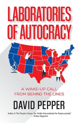 Laboratories of Autocracy: A Wake-Up Call from Behind the Lines By David Pepper Cover Image