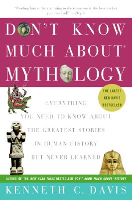 Don't Know Much About® Mythology: Everything You Need to Know About the Greatest Stories in Human History but Never Learned (Don't Know Much About Series) By Kenneth C. Davis Cover Image